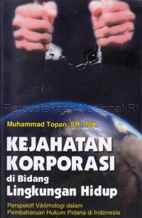Image of Kejahatan korporasi di bidang lingkungan hidup: perspektif viktimologi dalam pembaharuan hukum pidana di Indonesia