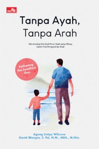 Image of Tanpa Ayah, Tanpa Arah : Menemukan Kembali Peran Ayah yang Hilang dalam Pola Pengasuhan Anak