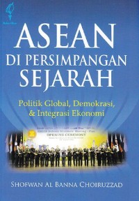 Image of ASEAN di Persimpangan Sejarah : politik global, demokrasi, & Integrasi Ekonomi