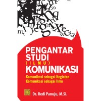 Image of Pengantar studi (ilmu) komunikasi: komunikasi sebagai kegiatan komunikasi sebagai ilmu