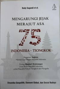Image of Mengarungi Jejak Merajut Asa 75 Tahun Indonesia-Tiongkok : Dinamika Geopolitik, Ekonomi Global, dan Sosial Budaya