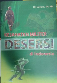 Image of Kejahatan Militer Desersi di Indonesia : Suatu Kajian Mengenai Perumusan Norma dan Sanksinya