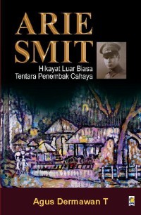 Image of Arie Smit: Hikayat Lur Biasa Tentara Penembak Cahaya