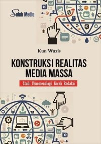 Image of Konstruksi realitas media masssa: studi fenomenologi awak redaksi